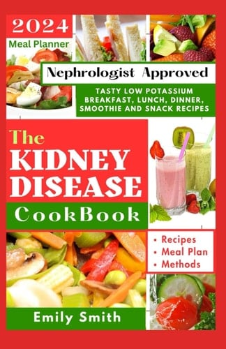 THE KIDNEY DISEASE COOKBOOK: Learn How to Cook Delicious Low Sodium Renal Friendly Recipes (Kidney Disease Reversal Books)