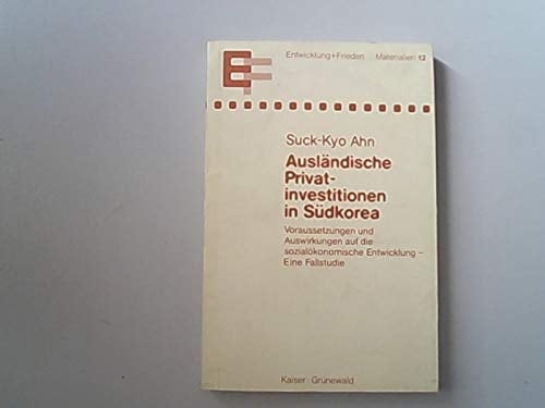 Ausländische Privatinvestitionen in Südkorea Voraussetzungen u. Auswirkungen auf d. sozialökonomische Entwicklung : e. Fallstudie