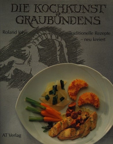 Die Kochkunst Graubündens traditionelle Rezepte, neu kreiert