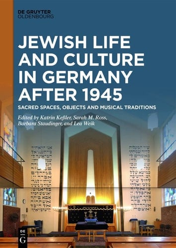 Jewish Life and Culture in Germany After 1945 Sacred Spaces, Objects and Musical Traditions