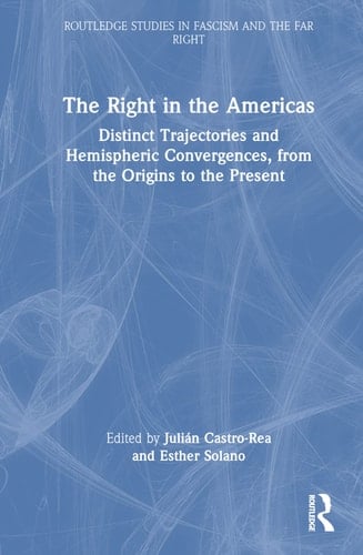 The Right in the Americas Distinct Trajectories and Hemispheric Convergences, from the Origins to the Present