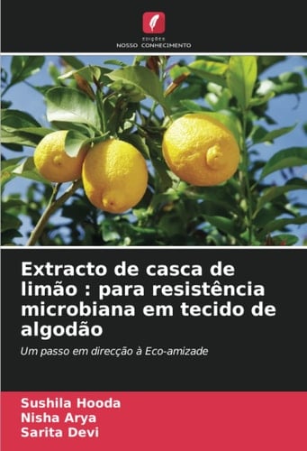 Extracto de casca de limão : para resistência microbiana em tecido de algodão: Um passo em direcção à Eco-amizade (Portuguese Edition)