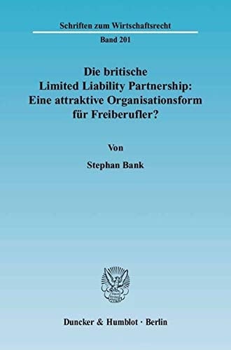 Die britische Limited Liability Partnership: eine attraktive Organisationsform für Freiberufler? eine rechtsvergleichende Untersuchung des britischen und deutschen Rechts unter besonderer Berücksichtigung der europäischen Niederlassungsfreiheit