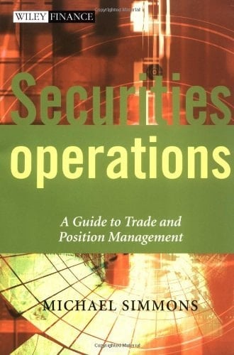 Securities Operations: A Guide to Trade and Position Management (The Wiley Finance Series Book 666)