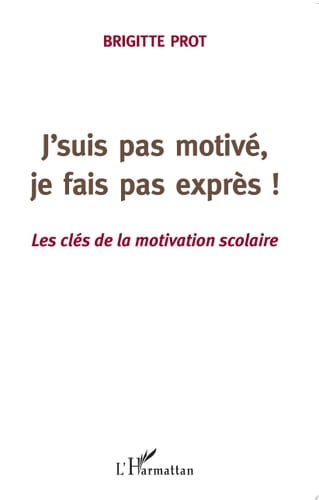 J'suis pas motivé, je fais pas exprès! Les clés de la motivation scolaire