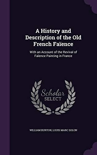 A History and Description of the Old French Faïence With an Account of the Revival of Faïence Painting in France