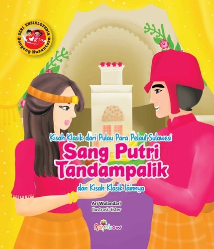 Seri Ensiklopedia Dongeng Nusantara - Kisah Klasik dari Pulau Para Pelaut Sulawesi SANG PUTRI TANDAMPALIK dan Kisah Klasik lainnya