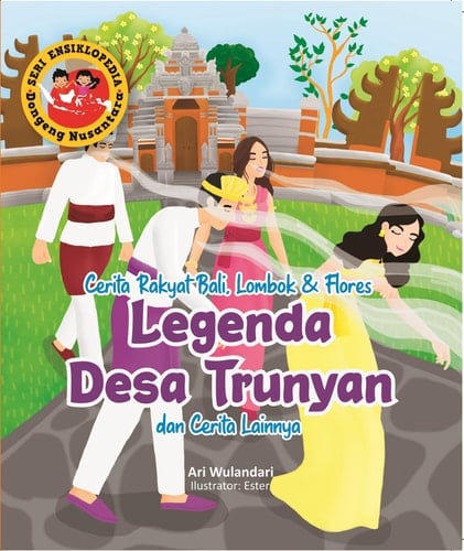 Seri Ensiklopedia Dongeng Nusantara - Cerita Rakyat Bali, Lombok & Flores LEGENDA DESA TRUNYAN dan Cerita lainnya