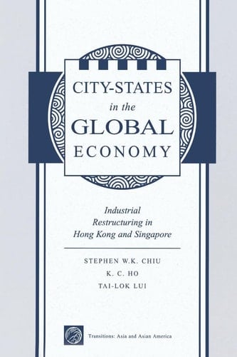 City States In The Global Economy Industrial Restructuring In Hong Kong And Singapore