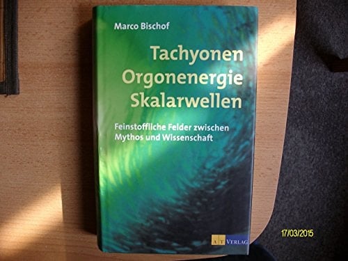 Tachyonen, Orgonenergie, Skalarwellen feinstoffliche Felder zwischen Mythos und Wissenschaft