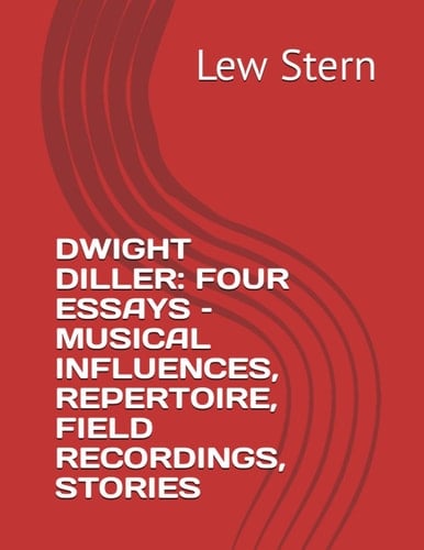 DWIGHT DILLER: FOUR ESSAYS – MUSICAL INFLUENCES, REPERTOIRE, FIELD RECORDINGS, STORIES