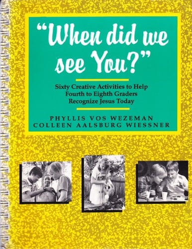 When Did We See You? Sixty Creative Activities to Help Fourth to Eighth Graders Recognize Jesus Today