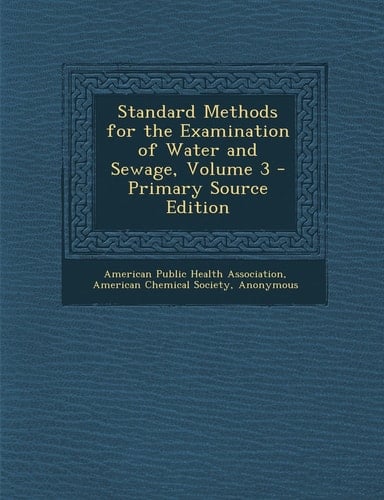 Standard Methods for the Examination of Water and Sewage, Volume 3 - Primary Source Edition