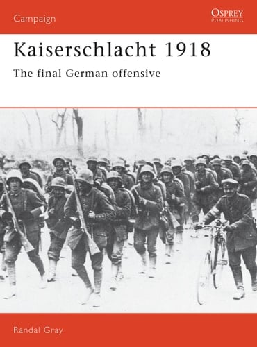 Kaiserschlacht 1918 The Final German Offensive