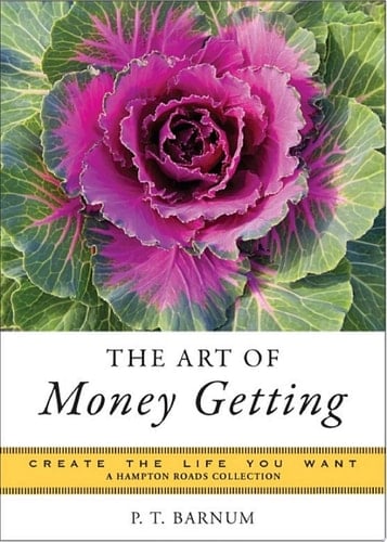 The Art of Money Getting Create the Life You Want, A Hampton Roads Collection