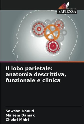 Il lobo parietale: anatomia descrittiva, funzionale e clinica (Italian Edition)