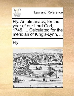 Fly. An almanack, for the year of our Lord God, 1745. ... Calculated for the meridian of King's-Lynn, ...