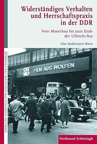 Widerständiges Verhalten Und Herrschaftspraxis in Der Ddr: Vom Mauerbau Bis Zum Ende Der Ulbricht-Ära (Sammlung Schöningh Zur Geschichte Und Gegenwart) (German Edition)