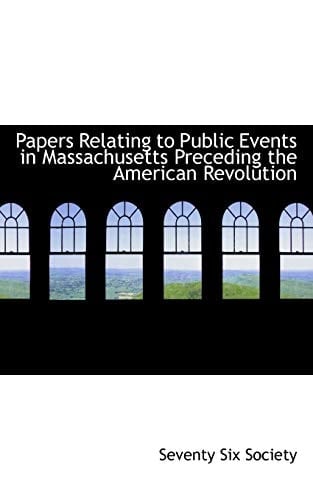 Papers Relating to Public Events in Massachusetts Preceding the American Revolution