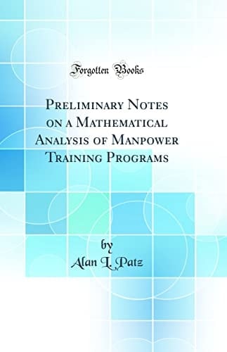 Preliminary Notes on a Mathematical Analysis of Manpower Training Programs (Classic Reprint)
