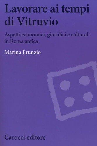 Lavorare ai tempi di Vitruvio aspetti economici, giuridici e culturali in Roma antica