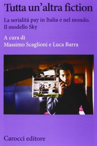 Tutta un'altra fiction la serialità pay in Italia e nel mondo : il modello Sky