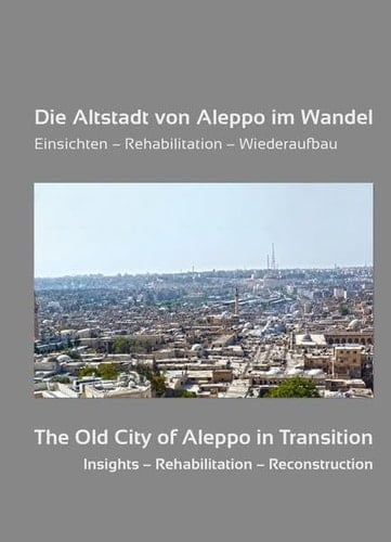Die Altstadt von Aleppo im Wandel Einsichten - Rehabilitation - Wiederaufbau : in Erinnerung an Adli Qudsi