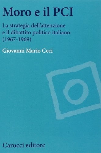 Moro e il PCI la strategia dell'attenzione e il dibattito politico italiano (1967-1969)