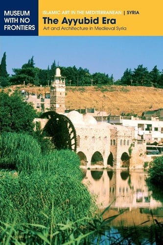 The Ayyubid Era Art and Architecture in Medieval Syria