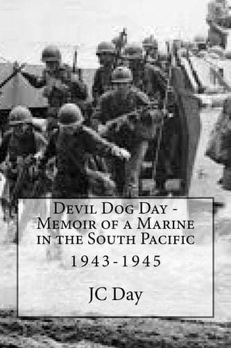 Devil Dog Day - Memoir of a Marine in the South Pacific 1943-1945