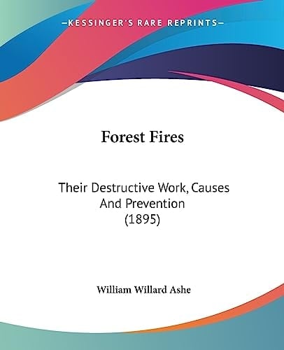Forest Fires Their Destructive Work, Causes And Prevention (1895)