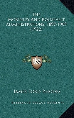 The McKinley And Roosevelt Administrations, 1897-1909 (1922)