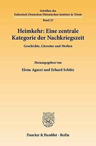 Heimkehr: Eine Zentrale Kategorie Der Nachkriegszeit: Geschichte, Literatur Und Medien (Schriften Des Italienisch-Deutschen Historischen Instituts in Trient) (German Edition)
