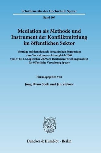 Mediation als Methode und Instrument der Konfliktmittlung im öffentlichen Sektor Vorträge auf dem deutsch-koreanischen Symposium zum Verwaltungsrechtsvergleich 2009 vom 9. bis 13. September 2009 am Deutschen Forschungsinstitut für öffentliche Verwaltung Speyer