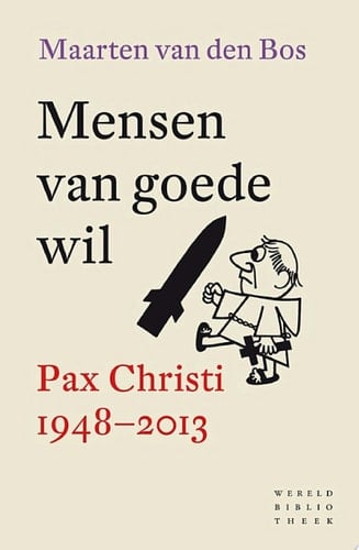 Mensen van goede wil een geschiedenis van de katholieke vredesbeweging Pax Christi 1948-2013
