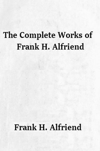 The Complete Works of Frank H. Alfriend