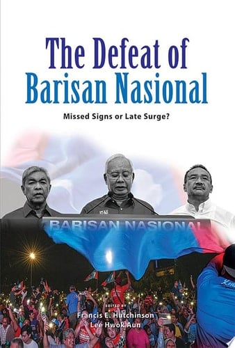 The Defeat of Barisan Nasional Missed Signs or Late Surge?