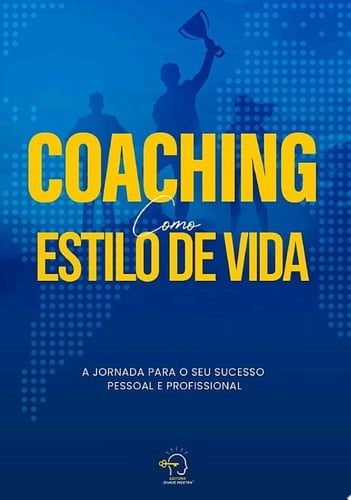 Coaching como estilo de vida a jornada para o seu sucesso pessoal e profissional