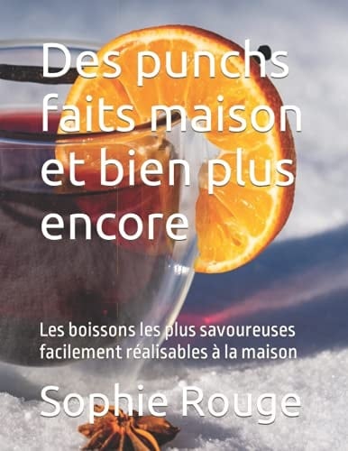 Des punchs faits maison et bien plus encore: Les boissons les plus savoureuses facilement réalisables à la maison (French Edition)