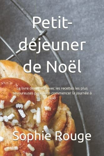 Petit-déjeuner de Noël: Le livre de cuisine avec les recettes les plus savoureuses pour bien commencer la journée à Noël (French Edition)