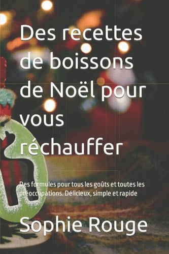 Des recettes de boissons de Noël pour vous réchauffer: Des formules pour tous les goûts et toutes les préoccupations. Délicieux, simple et rapide (French Edition)