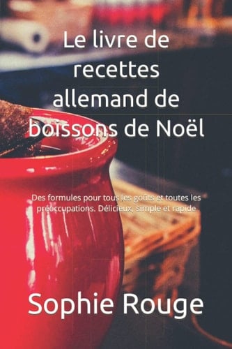 Le livre de recettes allemand de boissons de Noël: Des formules pour tous les goûts et toutes les préoccupations. Délicieux, simple et rapide (French Edition)