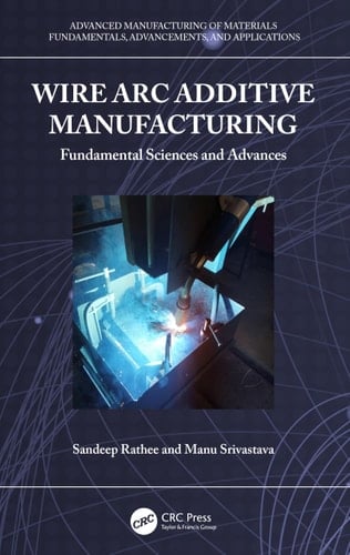 Wire Arc Additive Manufacturing Fundamental Sciences and Advances