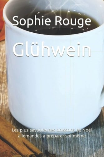 Glühwein: Les plus savoureuses boissons de Noël allemandes à préparer soi-même (French Edition)