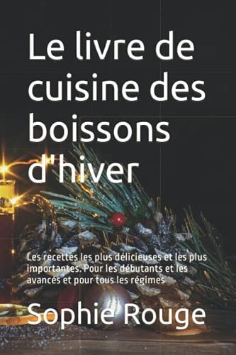 Le livre de cuisine des boissons d'hiver: Les recettes les plus délicieuses et les plus importantes. Pour les débutants et les avancés et pour tous les régimes (French Edition)