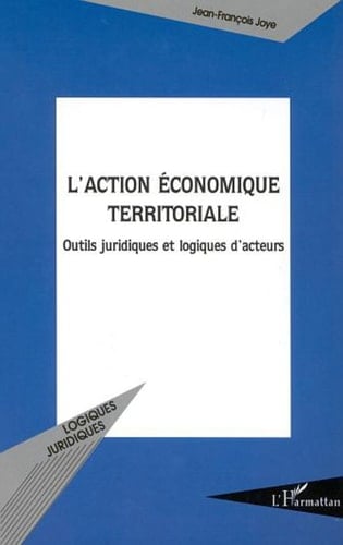 L'ACTION ÉCONOMIQUE TERRITORIALE Outils juridiques et logiques d'acteurs