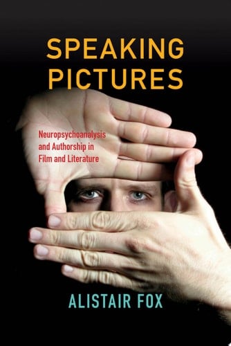 Speaking Pictures Neuropsychoanalysis and Authorship in Film and Literature