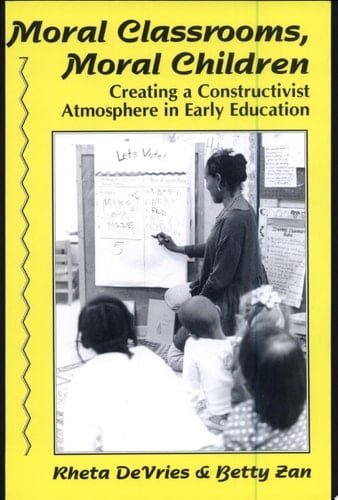 Moral Classrooms, Moral Children Creating a Constructivist Atmosphere in Early Education