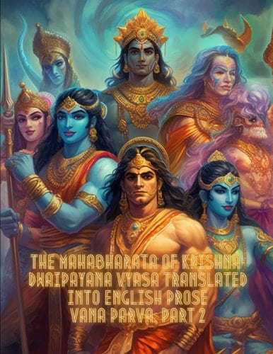 The Mahabharata of Krishna-Dwaipayana Vyasa Translated into English Prose Vana Parva, Part 2
