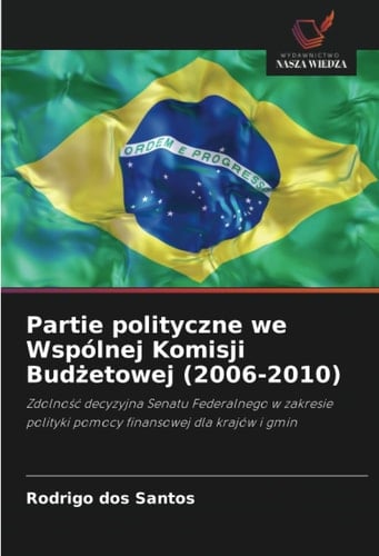 Partie polityczne we Wspólnej Komisji Budżetowej (2006-2010): Zdolność decyzyjna Senatu Federalnego w zakresie polityki pomocy finansowej dla krajów i gmin (Polish Edition)